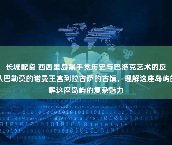 长城配资 西西里岛黑手党历史与巴洛克艺术的反差之旅：从巴勒莫的诺曼王宫到拉古萨的古镇，理解这座岛屿的复杂魅力